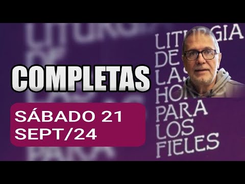 COMPLETAS.  SÁBADO 21 DE SEPTIEMBRE DE 2024. LITURGIA DE LAS HORAS.