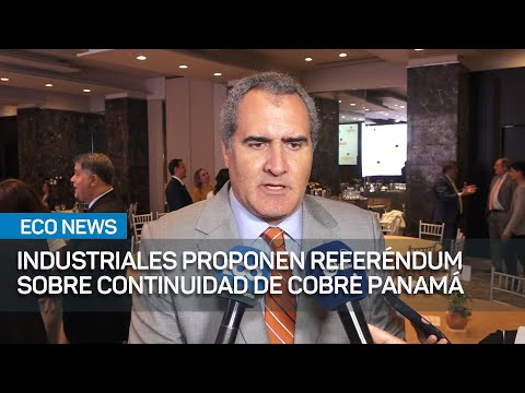 Industriales proponen referéndum sobre continuidad de Cobre Panamá | #EcoNews