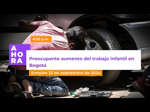 Preocupante aumento del trabajo infantil en Bogotá | AHORA | 23 de septiembre de 2024