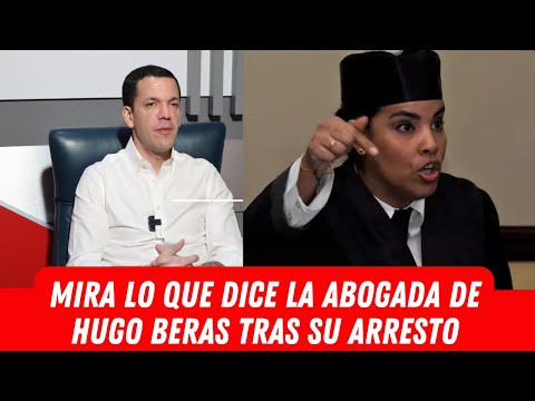 MIRA LO QUE DICE LA ABOGADA DE HUGO BERAS TRAS SU ARRESTO