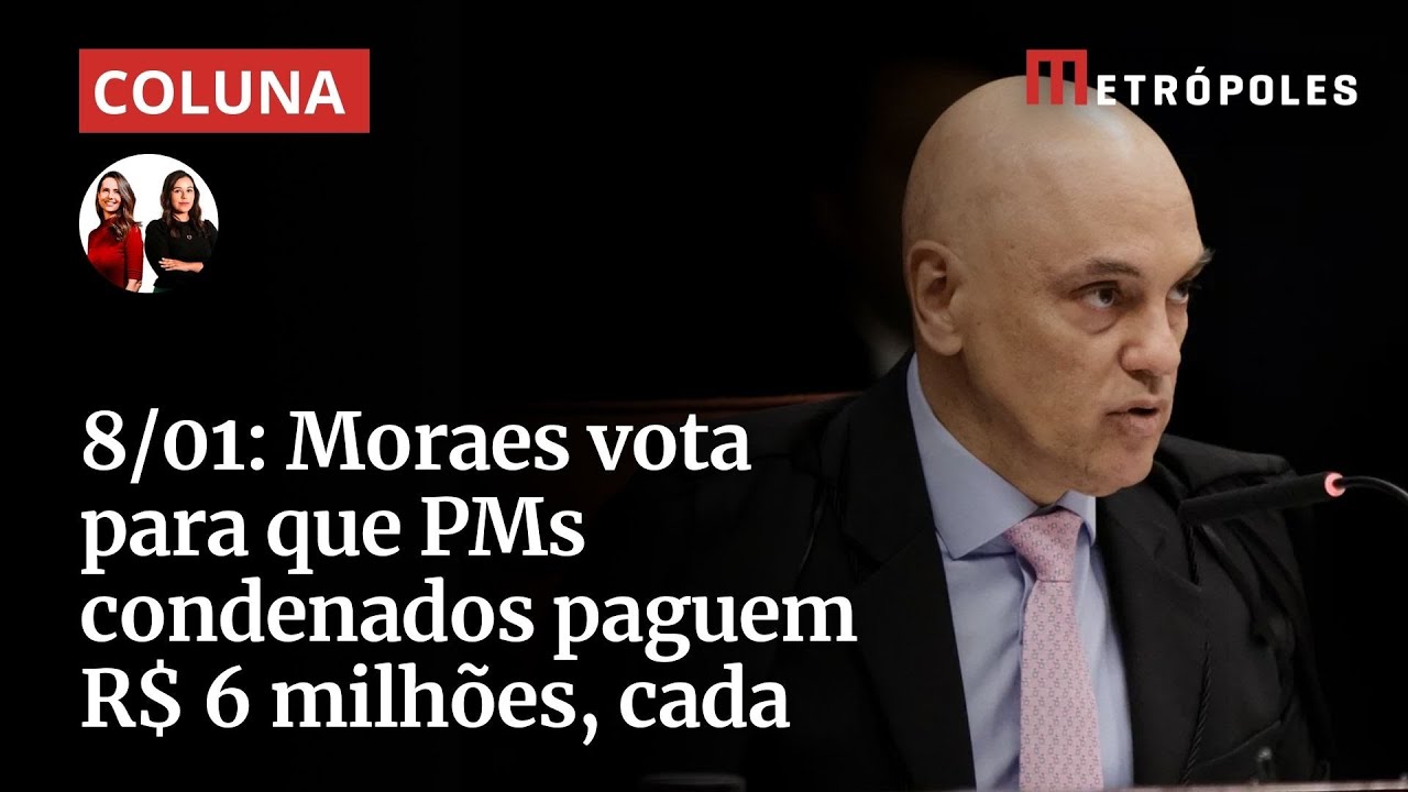 8/1: voto de Moraes prevê que cada PM pague R$ 6 milhões de indenização