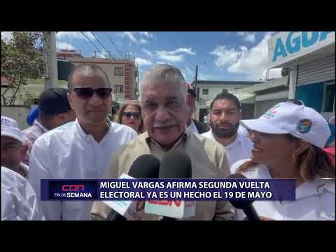 Miguel Vargas afirma segunda vuelta electoral ya es un hecho el 19 de mayo