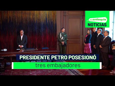 Presidente Petro posesionó tres embajadores - Teleantioquia Noticias