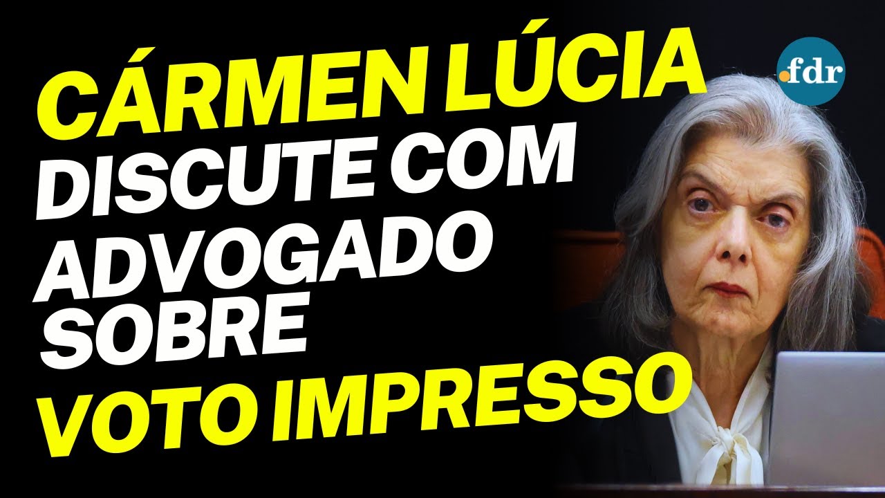 CÁRMEN LÚCIA DISCUTE COM ADVOGADO SOBRE VOTO IMPRESSO E PROCESSO ELEITORAL AUDITADO