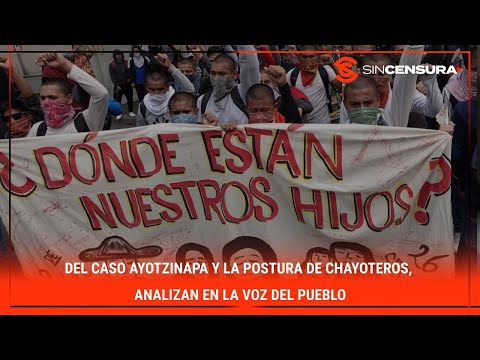 Del caso #AYOTZINAPA y la postura de #CHAYOTEROS, analizan en #LaVozDelPueblo