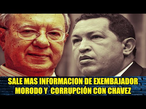 SALE MAS INFORMACION DE EXEMBAJADOR MORODO Y  CORRUPCIÓN CON CHAVEZ