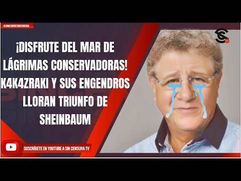 #LoMejorDeSinCensura ¡DISFRUTE DEL MAR DE LÁGRIMAS CONSERVADORAS! K4K4ZRAKI Y SUS ENGENDROS LLORAN..