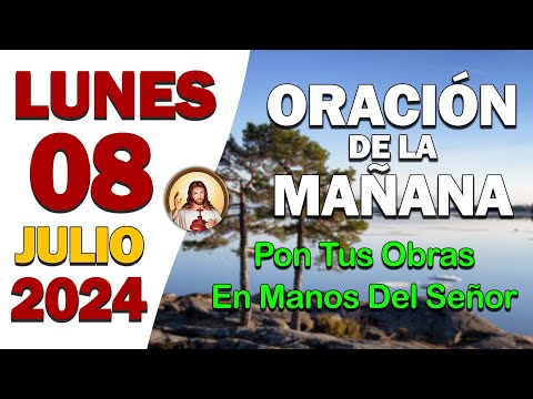 ORACIÓN DE LA MAÑANA del día Lunes 08 de JulioPon en manos del Señor todas tus obras