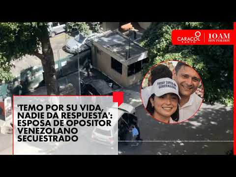 Temo por su vida, nadie da respuesta: esposa de opositor secuestrado en Venezuela