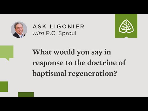 What would you say in response to the doctrine of baptismal regeneration? - R.C. Sproul