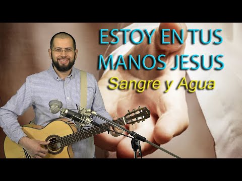 Estoy En Tus Manos Jesus - Musica Catolica Cristiana - Sangre y Agua - Oracion la Cancion Mas Bella