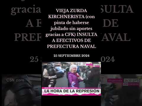 Vieja zurda kirchnerista insulta a efectivos de Prefectura Naval Argentina (25 septiembre 2024)