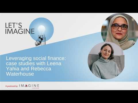 Leveraging social finance: case studies with Leena Yahia and Rebecca
Waterhouse