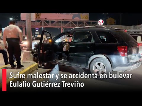 Sufre malestar y se accidenta en bulevar Eulalio Gutie?rrez Trevin?o