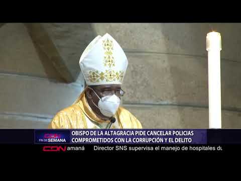 Obispo de La Altagracia pide cancelar policías comprometidos con la corrupción y el delito