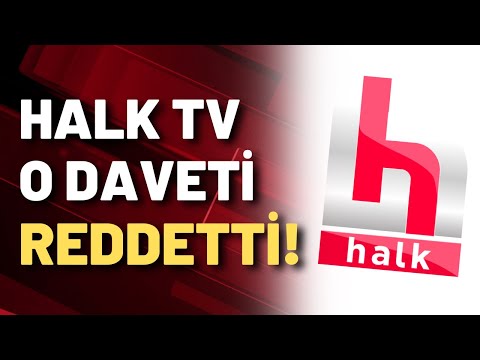 HALK TV O DAVETİ REDDETTİ!