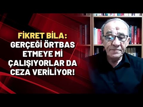 Fikret Bila: Gerçeği örtbas etmeye mi çalışıyorlar da ceza veriliyor!