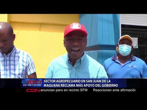 Sector agropecuario en San Juan de la Maguana reclama más apoyo del Gobierno