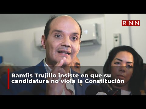 Ramfis Trujillo insiste en que su candidatura no viola la Constitución