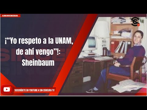 ¡“Yo respeto a la UNAM, de ahí vengo”!: Sheinbaum
