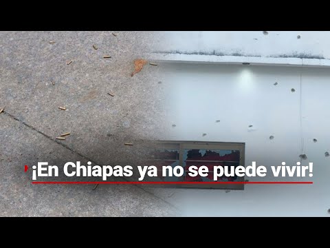 ¡Chiapas BAJO FUEGO! Grupos criminales se disputan el control en 10 municipios y la gente sufre