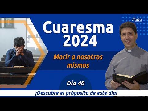 Dia 40 Cuaresma 2024 |Padre Carlos Yepes| Morir a nosotros mismos