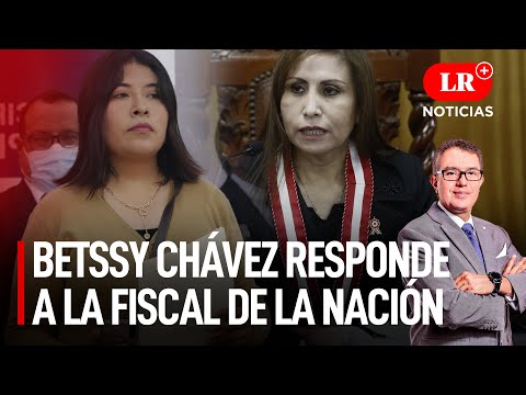 Betssy Chávez responde a la Fiscal de la Nación | LR+ Noticias