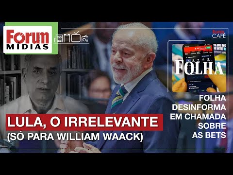 Lula, o irrelevante (só para William Waack) | Folha desinforma em chamada sobre as bets | 26.09.24