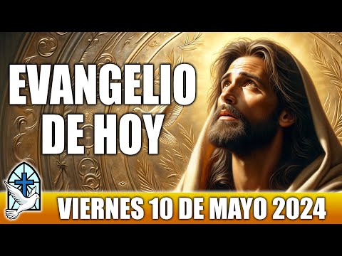 Evangelio De Hoy VIERNES 10 De MAYO 2024 ORACION Y REFLEXION Santo Evangelio Del Día De Hoy