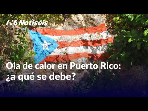 ¿Por qué está haciendo tanto calor en Puerto Rico?