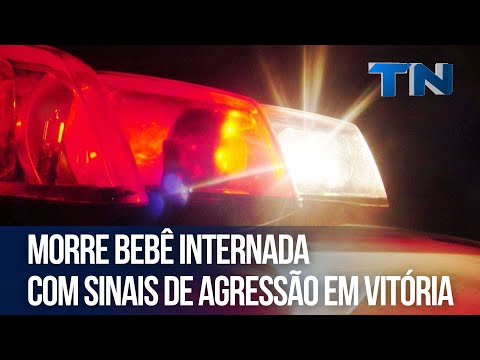 Morre bebê internada com sinais de agressão em Vitória