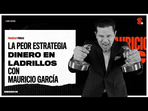 Finanzas Perras con Mauricio García #SinCensura:La peor estrategia : Dinero en Ladrillos