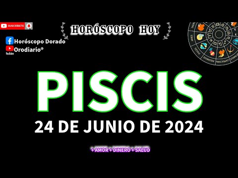 Horóscopo De Hoy  Piscis  24 de Junio de 2024. Amor + Dinero + Salud.