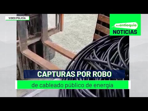 Capturas por robo de cableado público de energía - Teleantioquia Noticias
