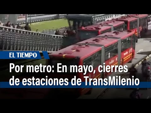 Por obras del metro, en mayo habrá cierres en varias estaciones de TransMilenio | El Tiempo