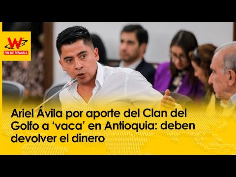 Deben devolver el dinero: Ariel Ávila por aporte del Clan del Golfo a ‘vaca’ en Antioquia