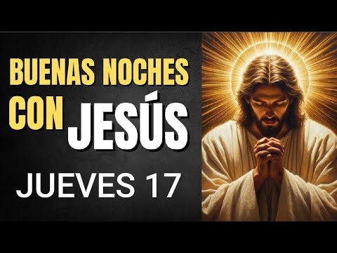 BUENAS NOCHES CON JESÚS.  JUEVES 17 DE OCTUBRE DE 2024.