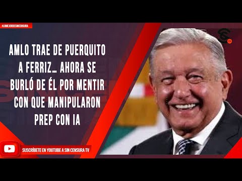 #LoMejorDeSinCensura AMLO TRAE DE PUERQUITO A FERRIZ… AHORA SE BURLÓ DE ÉL POR MENTIR CON QUE...