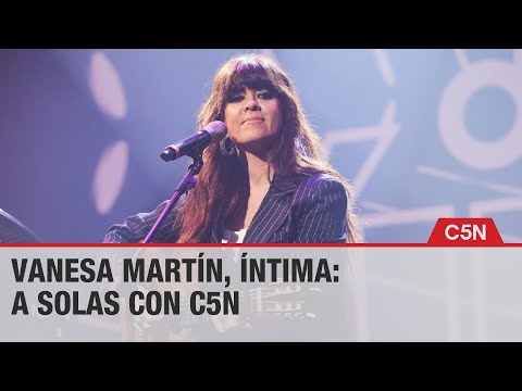 VANESA MARTIN, a solas con C5N: Mi vida privada es una parcela que tengo que reservarme