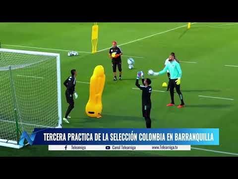 Tercera práctica de la SELECCIÓN COLOMBIA en Barranquilla - Noticias Teleamiga