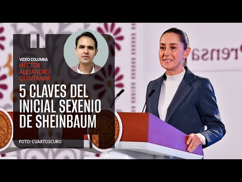 Cinco claves para analizar el inicial sexenio de Claudia Sheinbaum. Héctor Alejandro Quintanar