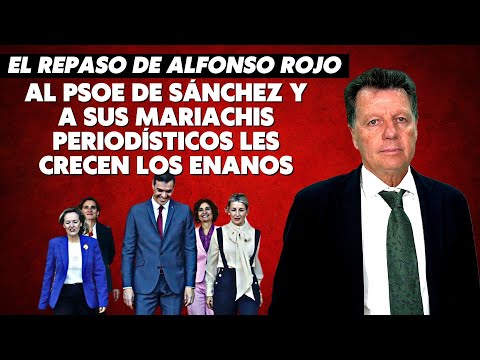 Alfonso Rojo: “Al PSOE de Sánchez y a sus mariachis periodísticos les crecen los enanos”