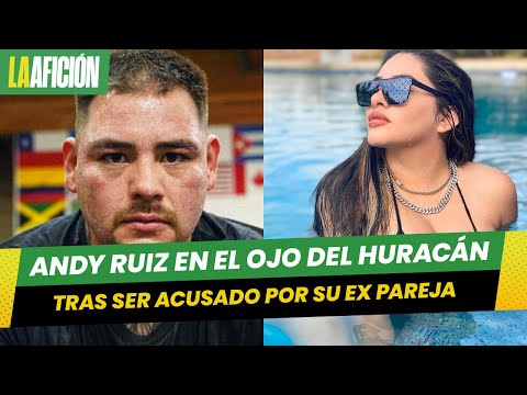 Andy Ruiz es acusado por su ex pareja de un delito de gravedad