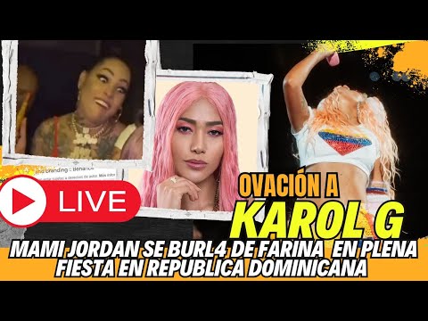 Karol G ovación para ella en Venezuela y RD. -  Farina la Burl4 de Mami Jordan en RD.