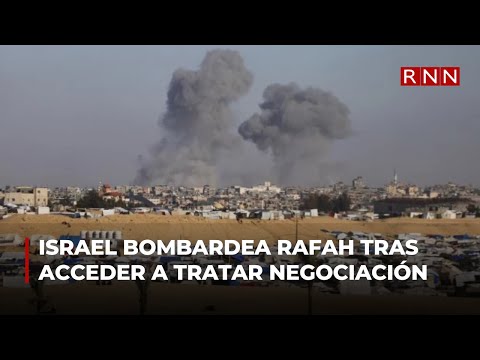 Israel bombardea Rafah tras acceder a enviar delegación negociadora
