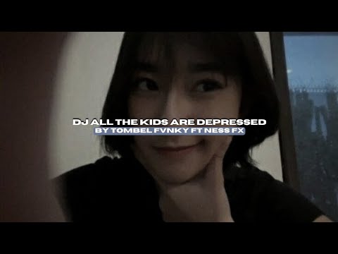 DJ ALL THE KIDS ARE DEPRESSED BY TOMBEL FVNKY FT NESS FX STYLE KONDANG VIRAL TIKTOK MENGKANEE!!