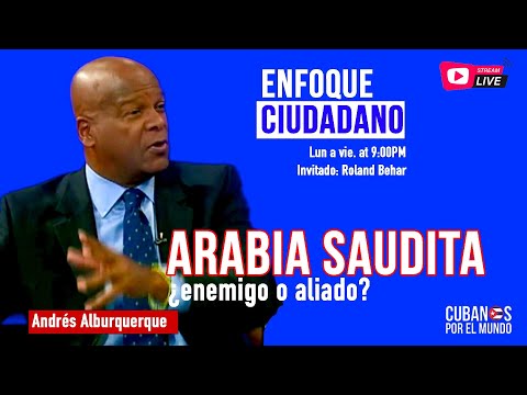 #EnfoqueCiudadano Andrés Alburquerque:  Arabia Saudita; ¿enemigo o aliado? cona Roland Behar