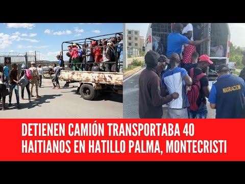 DETIENEN CAMIÓN TRANSPORTABA 40 HAITIANOS EN HATILLO PALMA, MONTECRISTI