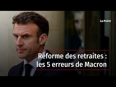 Réforme des retraites : les 5 erreurs de Macron