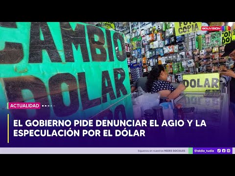 El Gobierno pide denunciar el agio y la especulación por el dólar